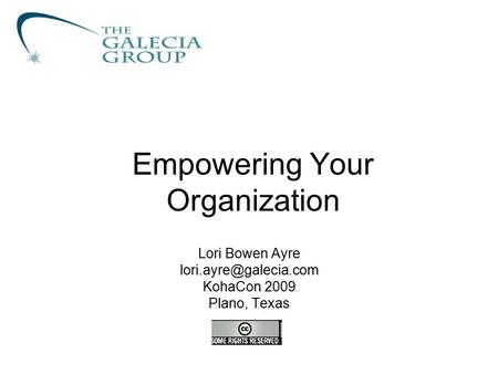 Empowering Your Organization Lori Bowen Ayre KohaCon 2009 Plano, Texas.