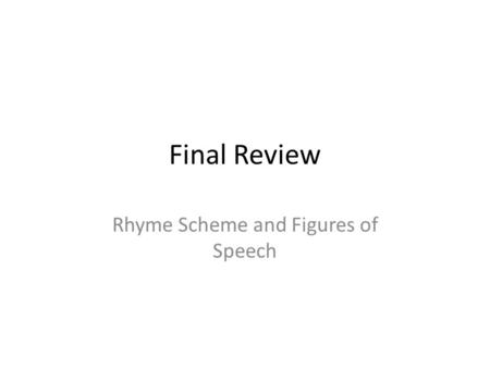 Final Review Rhyme Scheme and Figures of Speech. Shakespeare and Poetry Rhyme – The repetition of sounds at the end of words. Examples: cat, bat, rat;