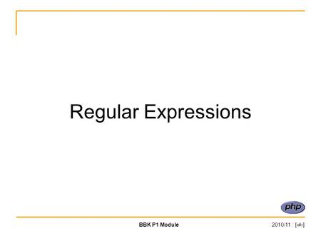 BBK P1 Module2010/11 : [‹#›] Regular Expressions.