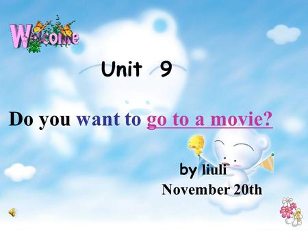 Unit 9 Do you want to go to a movie? by liuli November 20th.