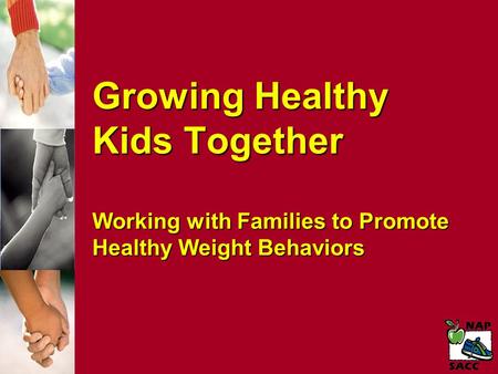 Growing Healthy Kids Together Working with Families to Promote Healthy Weight Behaviors.