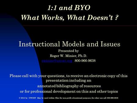 1:1 and BYO What Works, What Doesn’t ? Instructional Models and Issues Presented by Roger W. Minier, Ph.D. 800-966-9638.