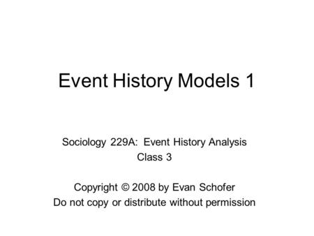 Event History Models 1 Sociology 229A: Event History Analysis Class 3