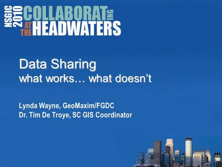 Data Sharing what works… what doesn’t Data Sharing what works… what doesn’t Lynda Wayne, GeoMaxim/FGDC Dr. Tim De Troye, SC GIS Coordinator.