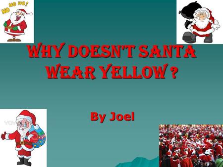 Why doesn't Santa wear yellow ? By Joel. Answer 1 Father Christmas traditionally wore green as he is a derivation of the green man who appears in pagan.