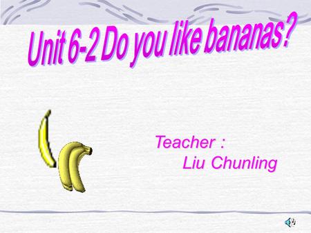 Teacher : Liu Chunling Liu Chunling Please introduce yourself!