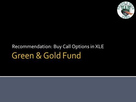 Recommendation: Buy Call Options in XLE.  What are options?  Right, not obligation, to buy or sell an asset at a certain price before a certain date.