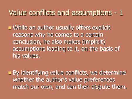 Value conflicts and assumptions - 1 While an author usually offers explicit reasons why he comes to a certain conclusion, he also makes (implicit) assumptions.
