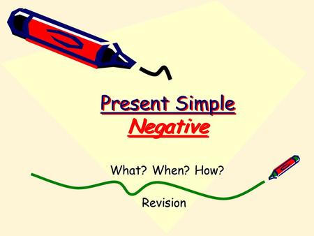Present Simple Negative What? When? How? Revision.