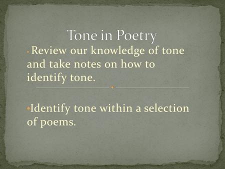 Review our knowledge of tone and take notes on how to identify tone. Identify tone within a selection of poems.