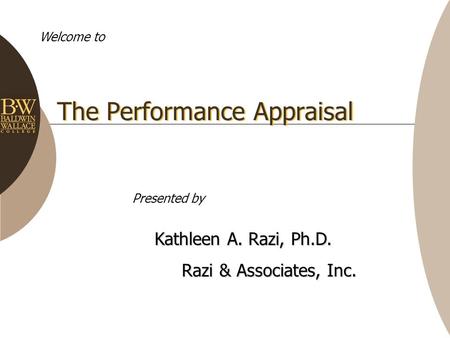 The Performance Appraisal Welcome to Kathleen A. Razi, Ph.D. Razi & Associates, Inc. Razi & Associates, Inc. Presented by.