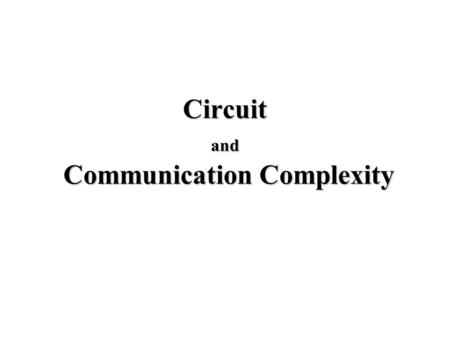 Circuit and Communication Complexity. Karchmer – Wigderson Games Given The communication game G f : Alice getss.t. f(x)=1 Bob getss.t. f(y)=0 Goal: Find.