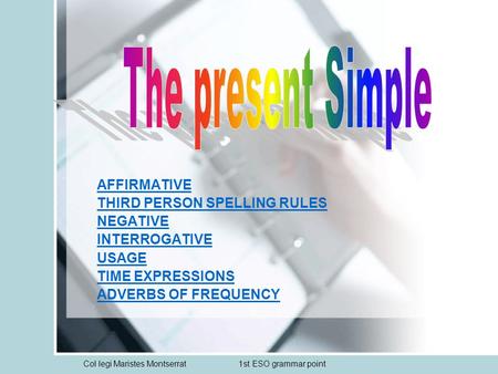 Col·legi Maristes Montserrat1st ESO grammar point AFFIRMATIVE THIRD PERSON SPELLING RULES NEGATIVE INTERROGATIVE USAGE TIME EXPRESSIONS ADVERBS OF FREQUENCY.