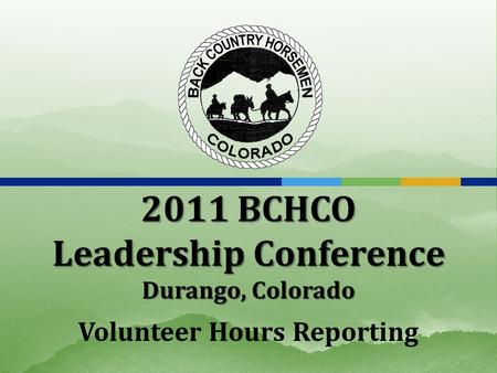 2011 BCHCO Leadership Conference Durango, Colorado Volunteer Hours Reporting.