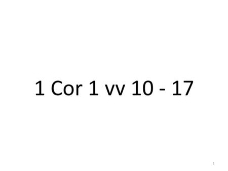 1 Cor 1 vv 10 - 17.