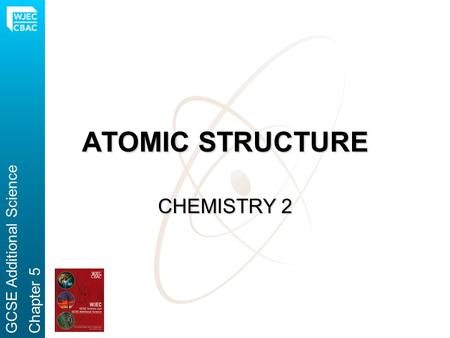 ATOMIC STRUCTURE CHEMISTRY 2 GCSE Additional Science Chapter 5.