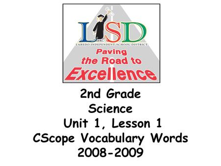 2nd Grade Science Unit 1, Lesson 1 CScope Vocabulary Words 2008-2009.