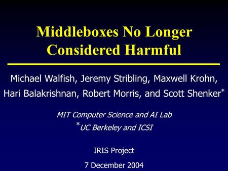 Michael Walfish, Jeremy Stribling, Maxwell Krohn, Hari Balakrishnan, Robert Morris, and Scott Shenker * 7 December 2004 MIT Computer Science and AI Lab.