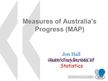 Measures of Australia’s Progress (MAP) Jon Hall Australian Bureau of Statistics Global Project, OECD.
