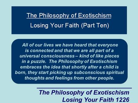 The Philosophy of Exotischism Losing Your Faith 1226 All of our lives we have heard that everyone is connected and that we are all part of a universal.
