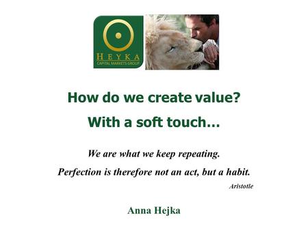 How do we create value? With a soft touch… We are what we keep repeating. Perfection is therefore not an act, but a habit. Aristotle Anna Hejka.