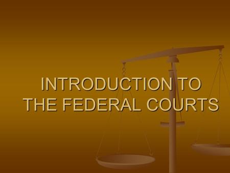 INTRODUCTION TO THE FEDERAL COURTS