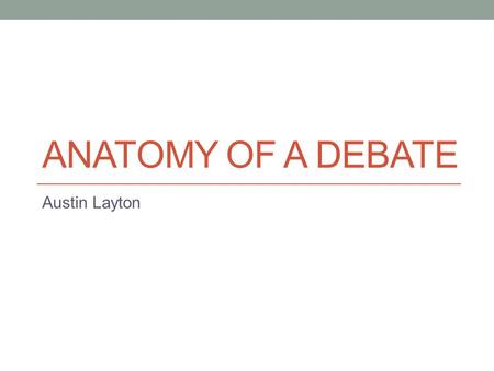 Anatomy of a debate Austin Layton.