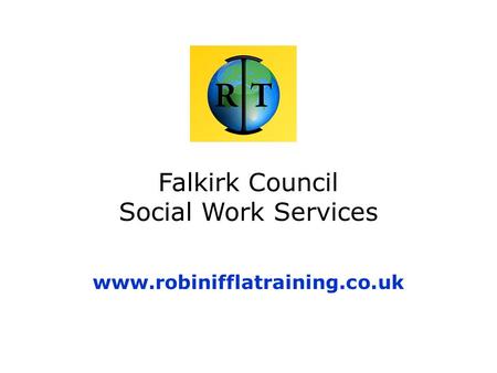 Falkirk Council Social Work Services www.robinifflatraining.co.uk.