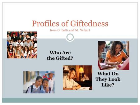 Profiles of Giftedness from G. Betts and M. Neihart Who Are the Gifted? What Do They Look Like?