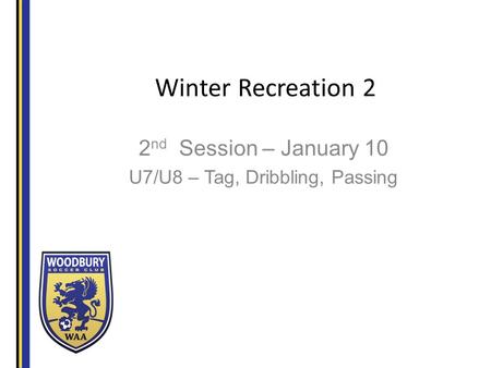Winter Recreation 2 2 nd Session – January 10 U7/U8 – Tag, Dribbling, Passing.