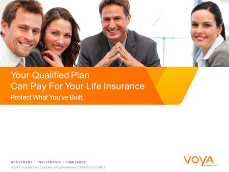 Do not put content on the brand signature area ©2014 Voya Services Company. All rights reserved. CN0830-12152-0916 Your Qualified Plan Can Pay For Your.