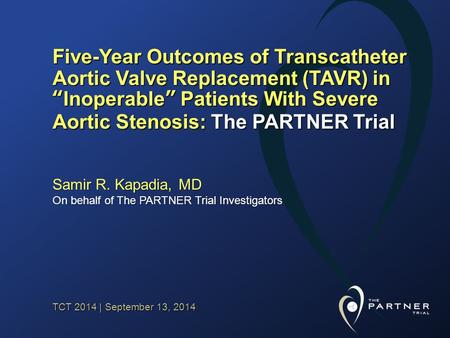 TCT 2014 | September 13, 2014 Five-Year Outcomes of Transcatheter Aortic Valve Replacement (TAVR) in “Inoperable” Patients With Severe Aortic Stenosis: