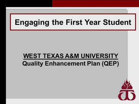 Engaging the First Year Student WEST TEXAS A&M UNIVERSITY Quality Enhancement Plan (QEP)