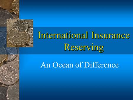 International Insurance Reserving An Ocean of Difference.