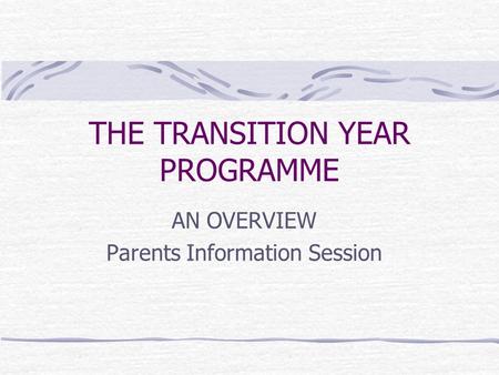 THE TRANSITION YEAR PROGRAMME AN OVERVIEW Parents Information Session.