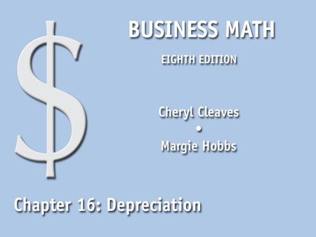 Business Math, Eighth Edition Cleaves/Hobbs © 2009 Pearson Education, Inc. Upper Saddle River, NJ 07458 All Rights Reserved 16.1 Depreciation Methods.