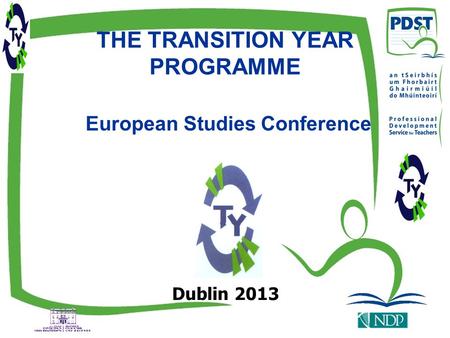THE TRANSITION YEAR PROGRAMME European Studies Conference Dublin 2013.