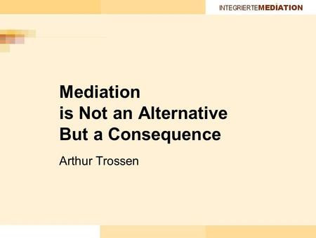 Mediation is Not an Alternative But a Consequence Arthur Trossen.