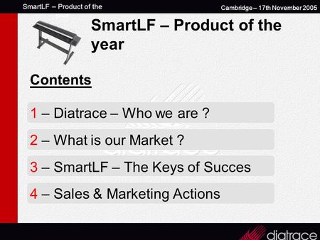 SmartLF – Product of the year Cambridge – 17th November 2005 SmartLF – Product of the year Contents 1 – Diatrace – Who we are ? 2 – What is our Market.