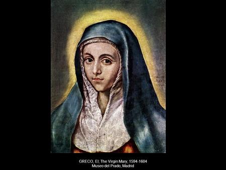 GRECO, El; The Virgin Mary; 1594-1604 Museo del Prado, Madrid.