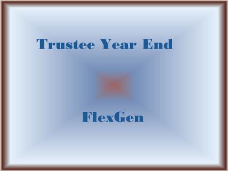 Trustee Year End FlexGen. Overview  Verify account balances  Print “time critical” reports  Change default settings for new year  Close month of June.
