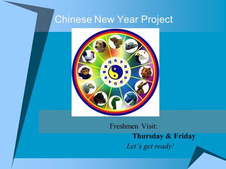 Chinese New Year Project Freshmen Visit: Thursday & Friday Let’s get ready!