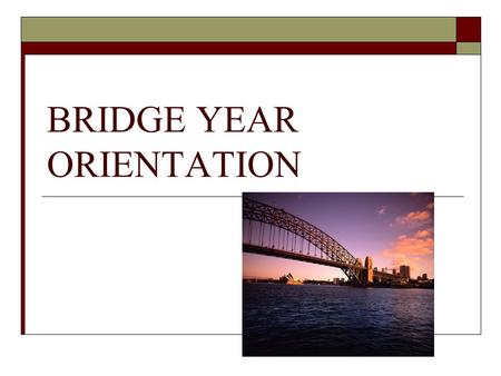 BRIDGE YEAR ORIENTATION. Agenda  Welcome  The College Collaboration  Program Details  Questions & Answers.