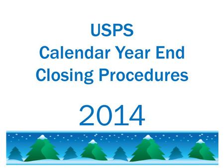 USPS Calendar Year End Closing Procedures 2014. Please  that you are starting your USPS Calendar Year End procedures