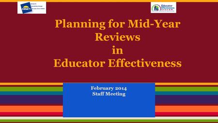 Planning for Mid-Year Reviews in Educator Effectiveness February 2014 Staff Meeting.