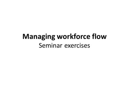 Managing workforce flow Seminar exercises. Measuring labour turnover Indices: – Labour turnover index (% of the average number of workers) – Survival.