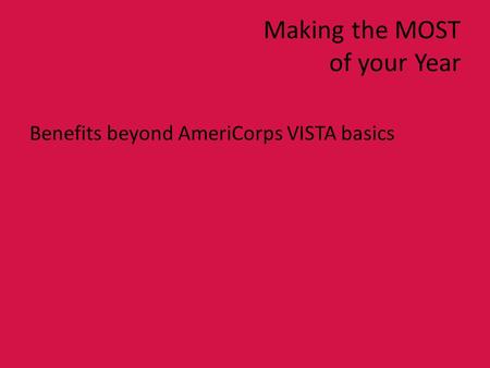 Making the MOST of your Year Benefits beyond AmeriCorps VISTA basics.