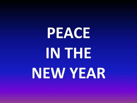 PEACE IN THE NEW YEAR. Matthew 6:25 25 “Therefore I tell you, do not worry about your life, what you will eat or drink; or about your body, what you will.