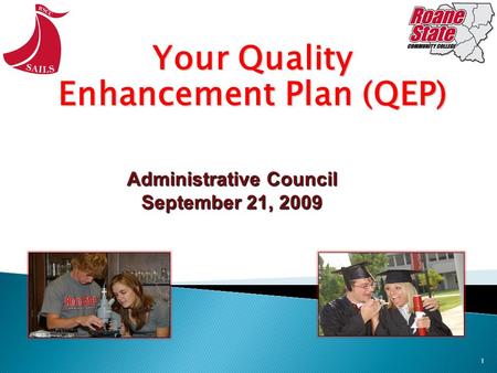 1 Your Quality Enhancement Plan (QEP) Administrative Council September 21, 2009.