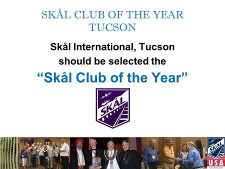 SKÅL CLUB OF THE YEAR TUCSON Skål International, Tucson should be selected the “Skål Club of the Year”